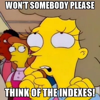 Won’t Somebody Please Think of the Indexes